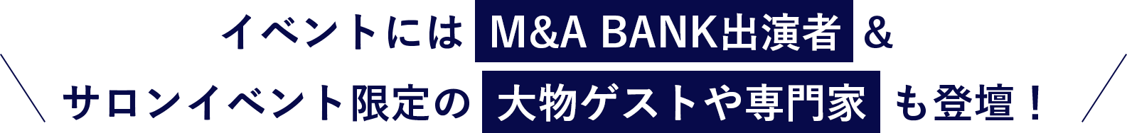 イベントにはM&A BANK出演者＆サロンイベント限定の大物ゲストや専門家も登壇！